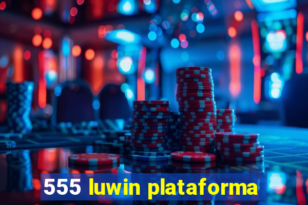 555 luwin plataforma